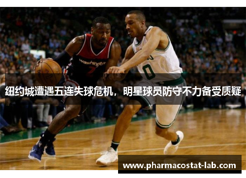 纽约城遭遇五连失球危机，明星球员防守不力备受质疑