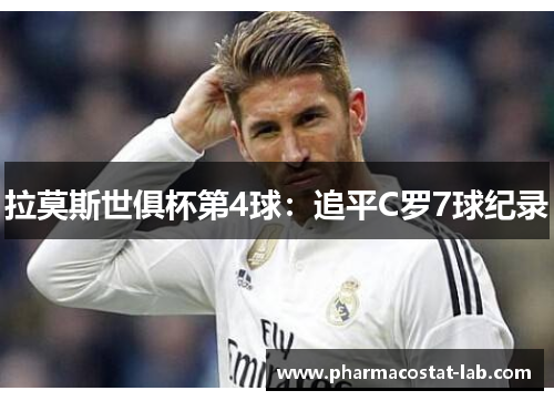 拉莫斯世俱杯第4球：追平C罗7球纪录